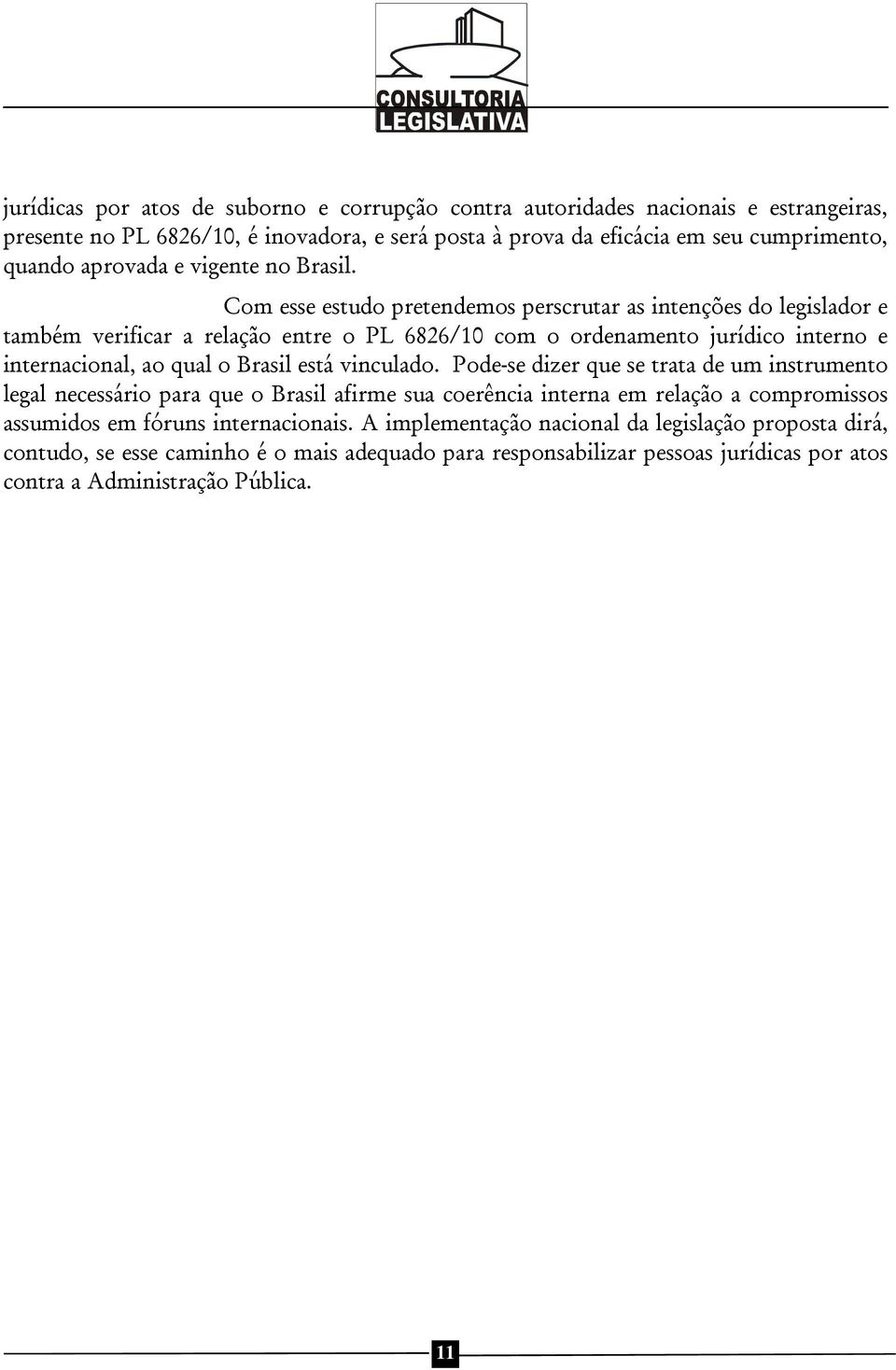 Com esse estudo pretendemos perscrutar as intenções do legislador e também verificar a relação entre o PL 6826/10 com o ordenamento jurídico interno e internacional, ao qual o Brasil está
