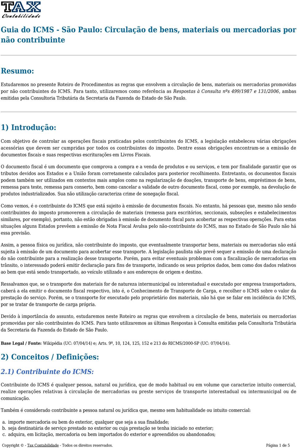 Para tanto, utilizaremos como referência as Respostas à Consulta nºs 499/1987 e 131/2006, ambas emitidas pela Consultoria Tributária da Secretaria da Fazenda do Estado de São Paulo.