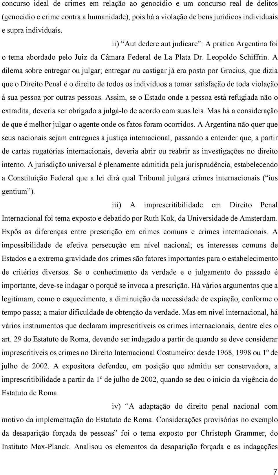 A dilema sobre entregar ou julgar; entregar ou castigar já era posto por Grocius, que dizia que o Direito Penal é o direito de todos os indivíduos a tomar satisfação de toda violação à sua pessoa por