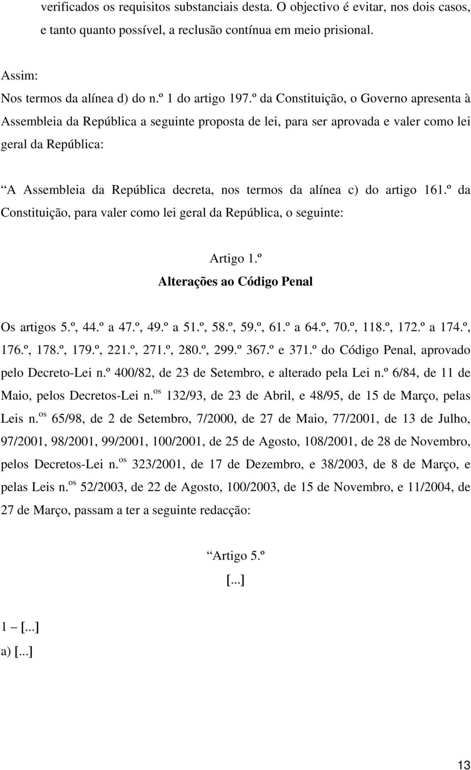 º da Constituição, o Governo apresenta à Assembleia da República a seguinte proposta de lei, para ser aprovada e valer como lei geral da República: A Assembleia da República decreta, nos termos da