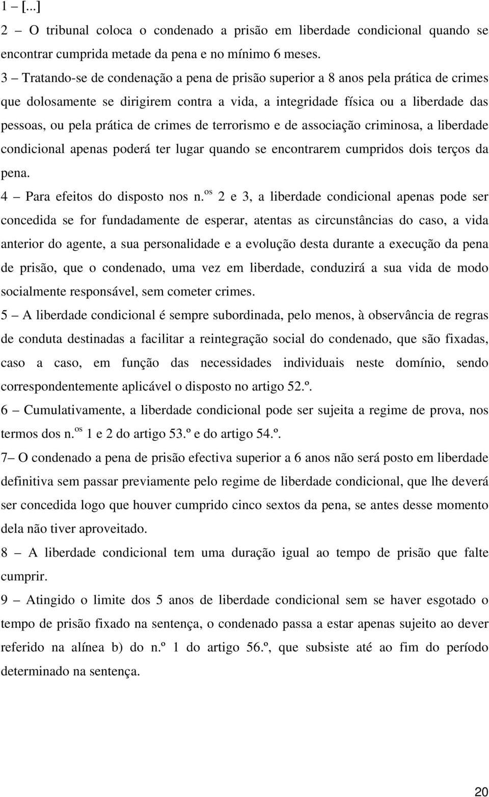 crimes de terrorismo e de associação criminosa, a liberdade condicional apenas poderá ter lugar quando se encontrarem cumpridos dois terços da pena. 4 Para efeitos do disposto nos n.