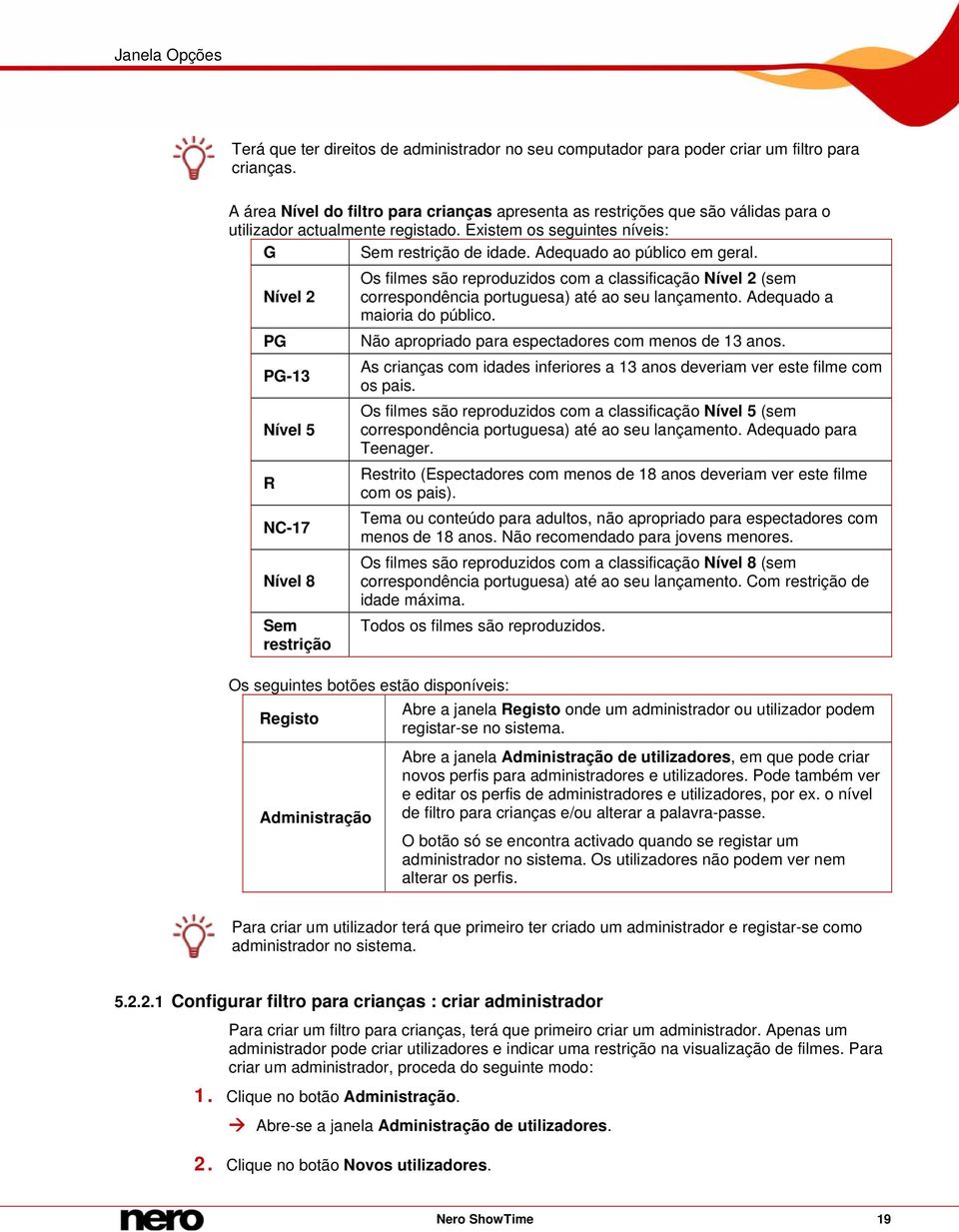 Adequado ao público em geral. Os filmes são reproduzidos com a classificação Nível 2 (sem Nível 2 correspondência portuguesa) até ao seu lançamento. Adequado a maioria do público.