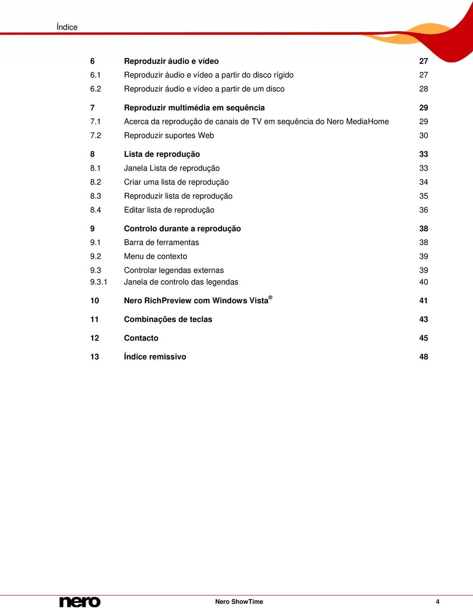 2 Reproduzir suportes Web 30 8 Lista de reprodução 33 8.1 Janela Lista de reprodução 33 8.2 Criar uma lista de reprodução 34 8.3 Reproduzir lista de reprodução 35 8.