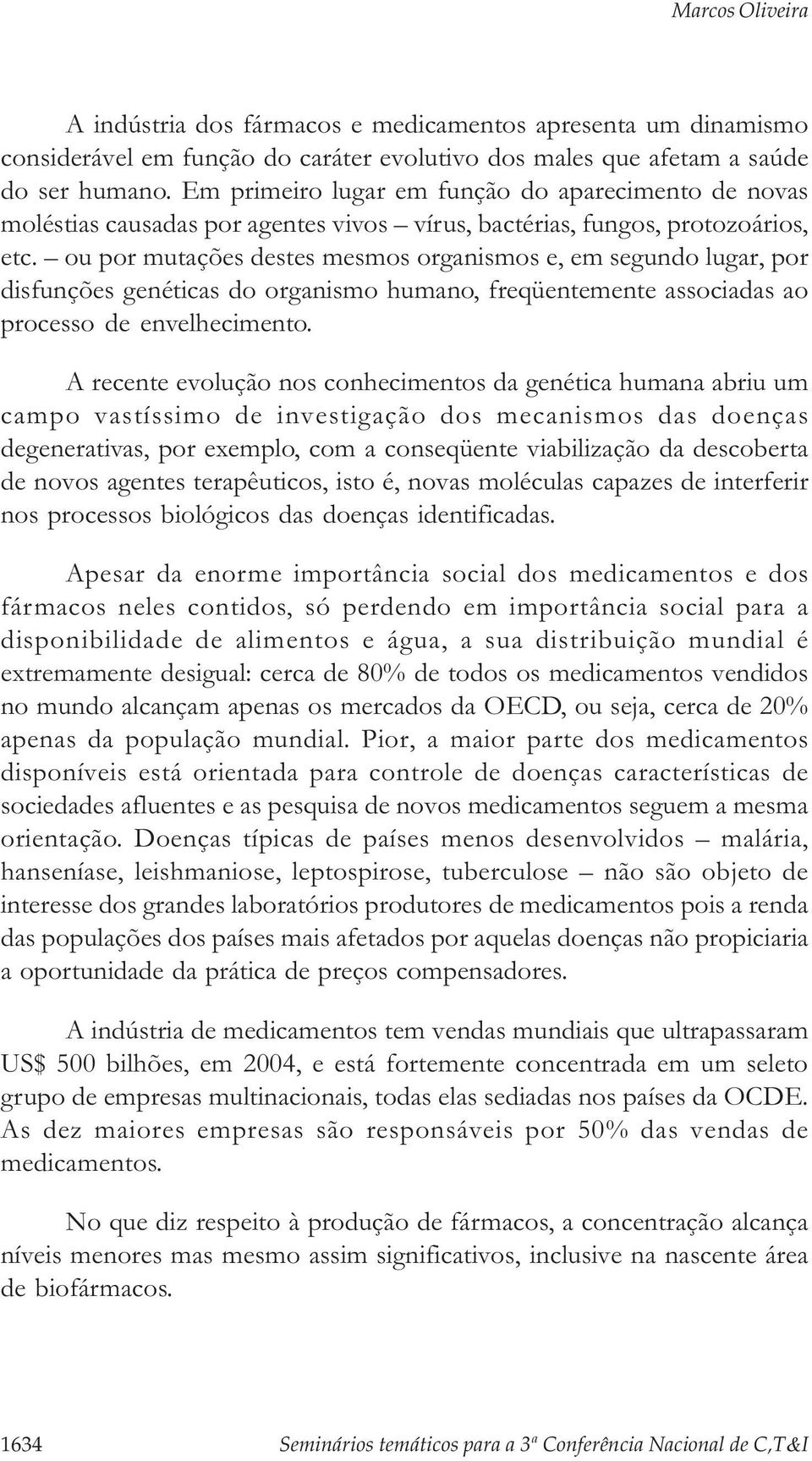 ou por mutações destes mesmos organismos e, em segundo lugar, por disfunções genéticas do organismo humano, freqüentemente associadas ao processo de envelhecimento.