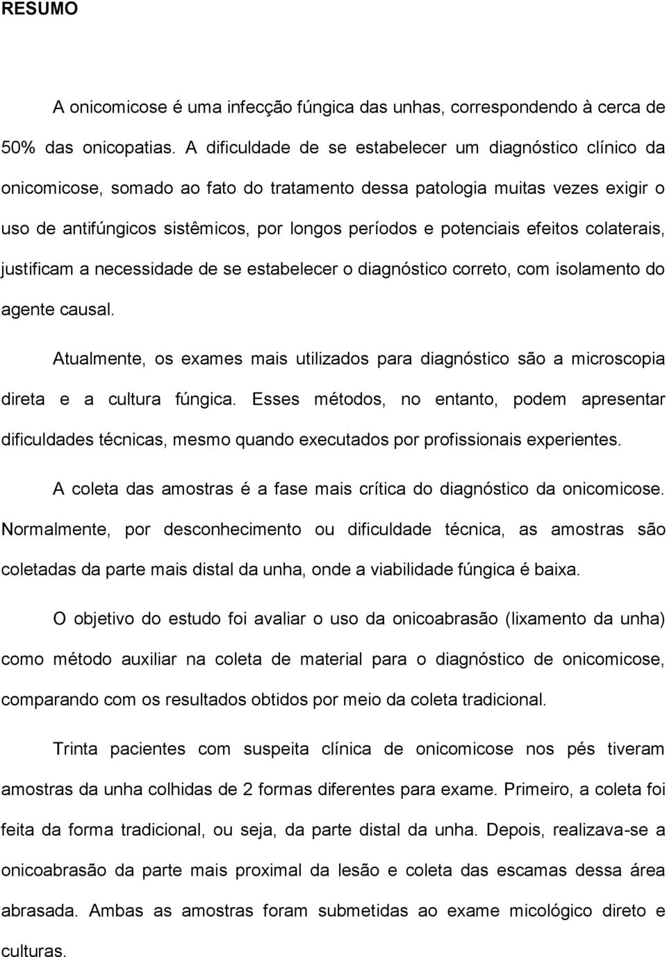 potenciais efeitos colaterais, justificam a necessidade de se estabelecer o diagnóstico correto, com isolamento do agente causal.