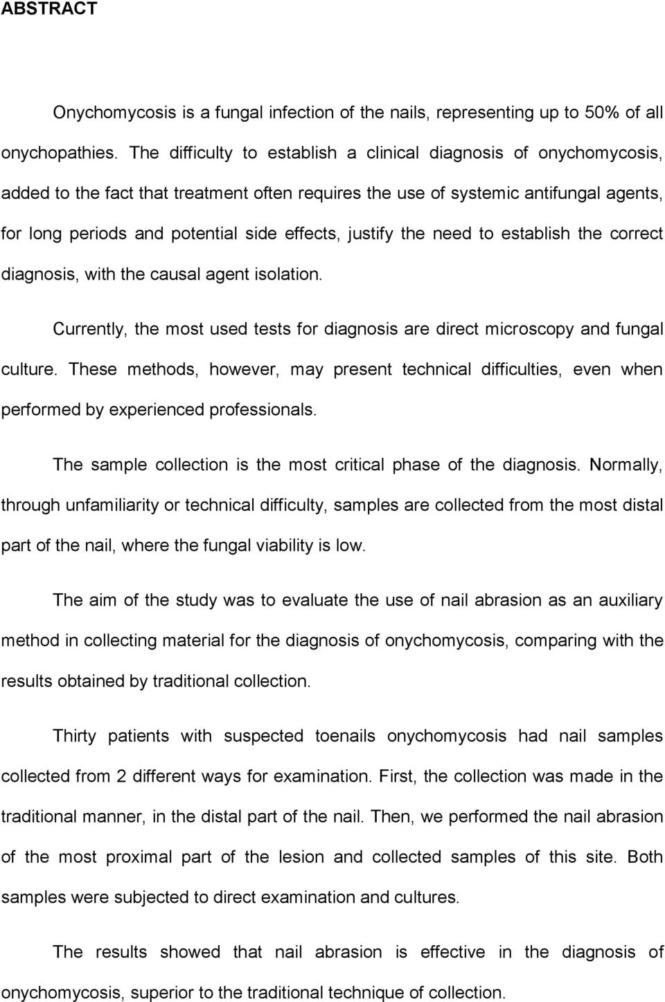 justify the need to establish the correct diagnosis, with the causal agent isolation. Currently, the most used tests for diagnosis are direct microscopy and fungal culture.