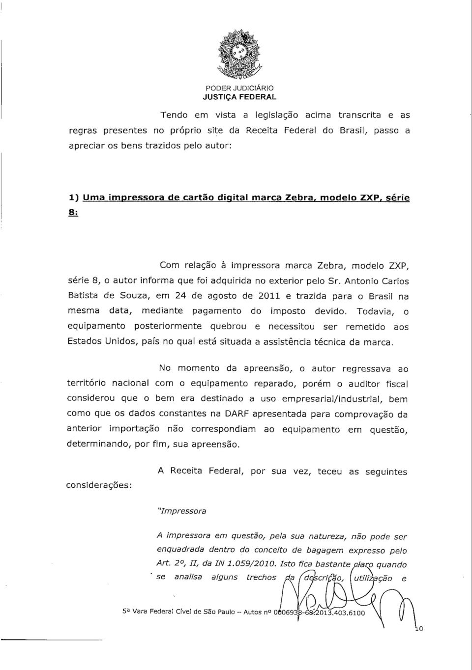 António Caríos Batista de Souza, em 24 de agosto de 2011 e trazida para o Brasil na mesma data, mediante pagamento do imposto devido.