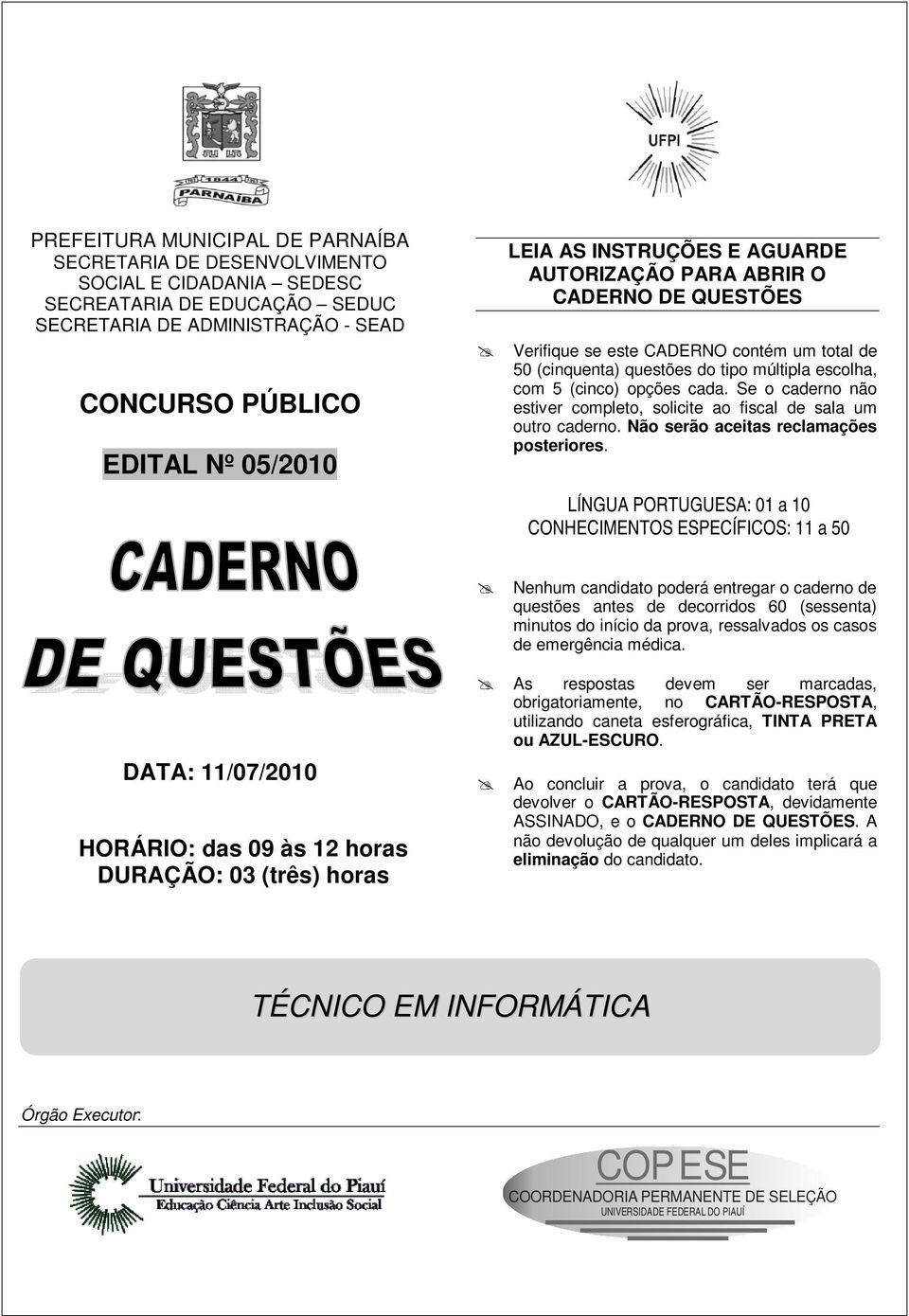 Se o caderno não estiver completo, solicite ao fiscal de sala um outro caderno. Não serão aceitas reclamações posteriores.