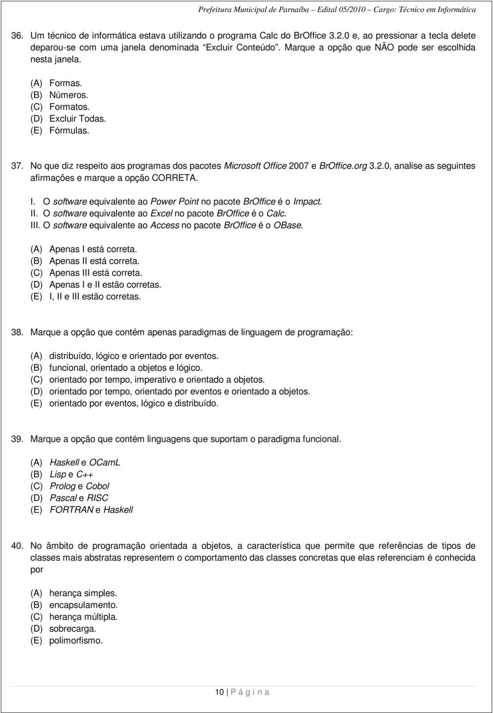 No que diz respeito aos programas dos pacotes Microsoft Office 2007 e BrOffice.org 3.2.0, analise as seguintes afirmações e marque a opção CORRETA. I.