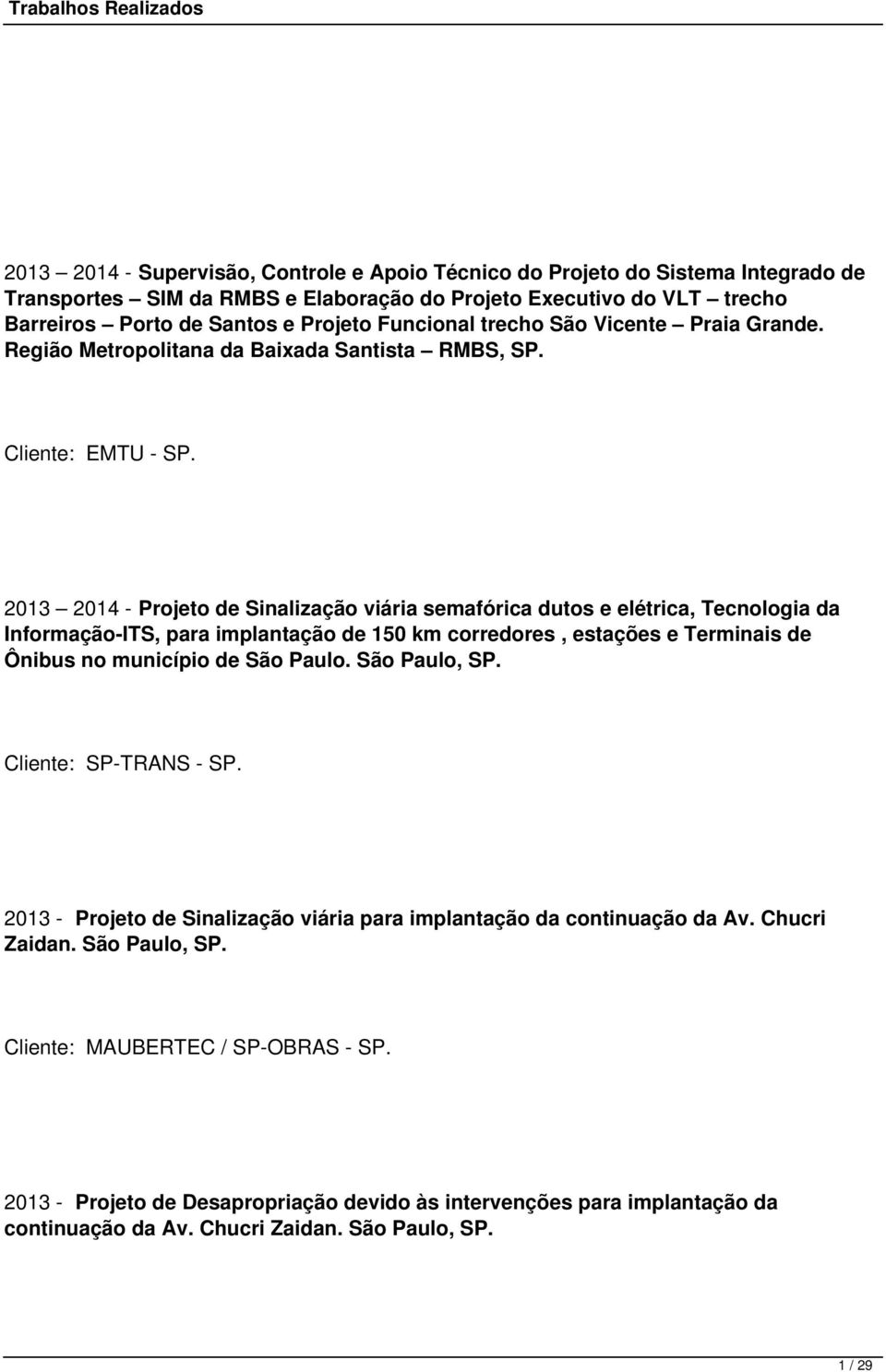 2013 2014 - Projeto de Sinalização viária semafórica dutos e elétrica, Tecnologia da Informação-ITS, para implantação de 150 km corredores, estações e Terminais de Ônibus no município de São Paulo.