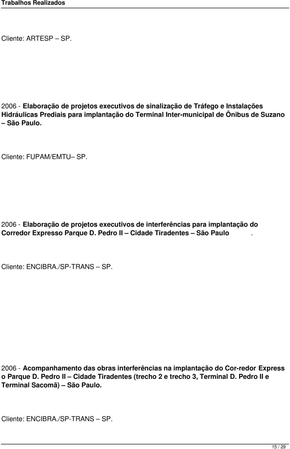 de Suzano São Paulo. Cliente: FUPAM/EMTU SP. 2006 - Elaboração de projetos executivos de interferências para implantação do Corredor Expresso Parque D.