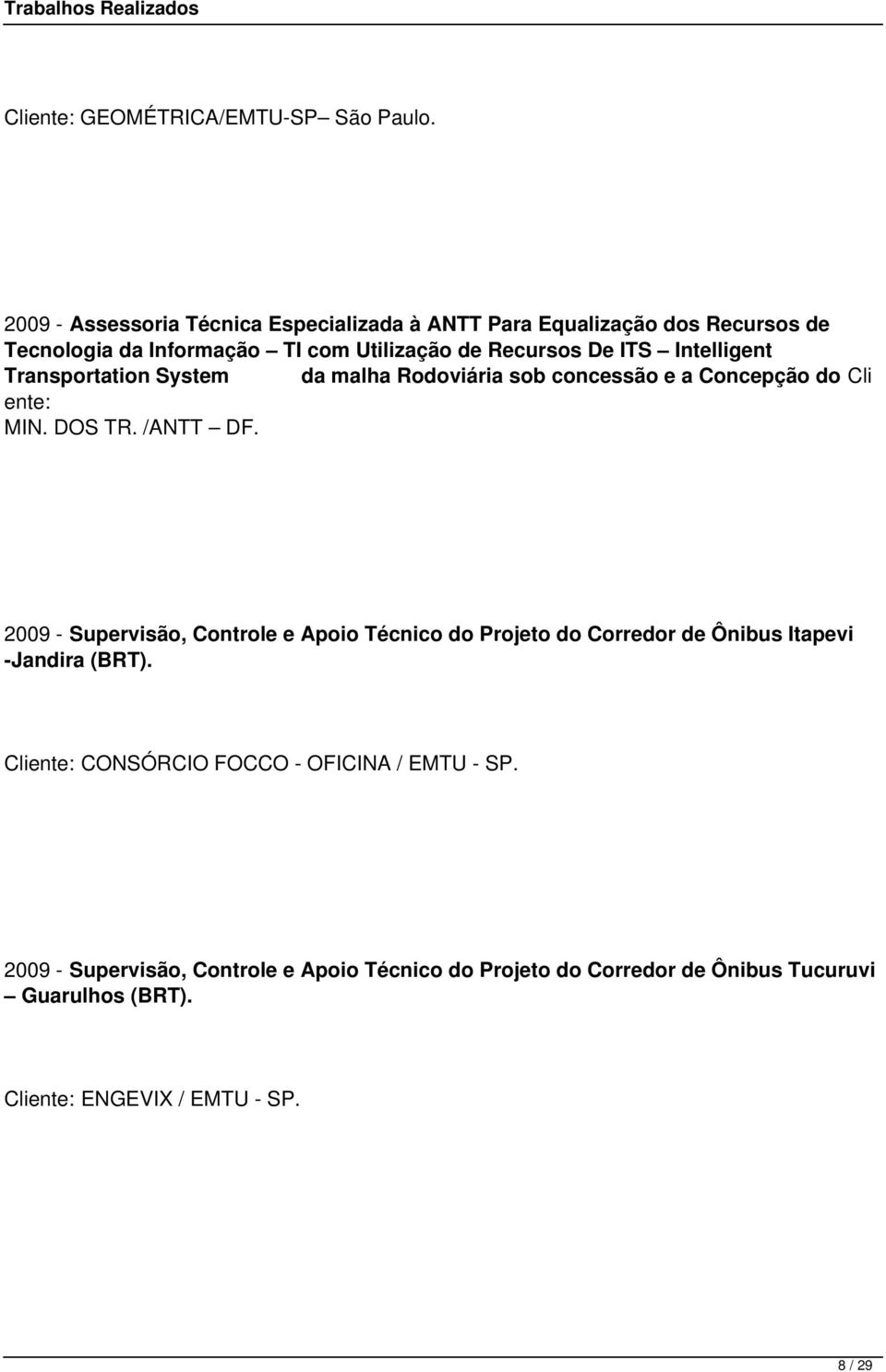 Intelligent Transportation System da malha Rodoviária sob concessão e a Concepção do Cli ente: MIN. DOS TR. /ANTT DF.