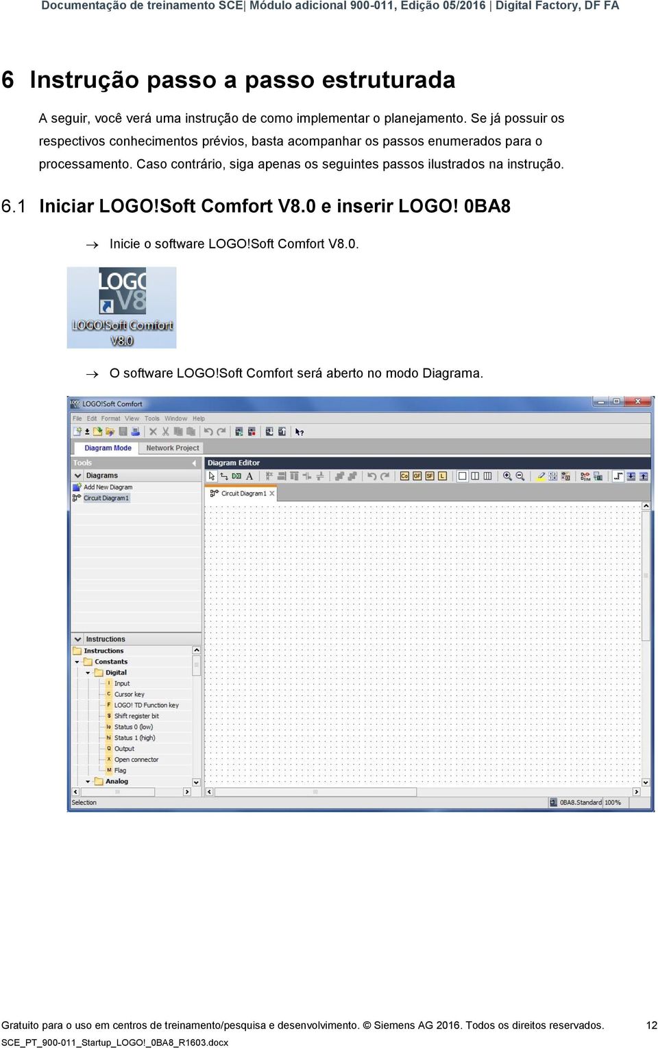 Caso contrário, siga apenas os seguintes passos ilustrados na instrução. 6.1 Iniciar LOGO!Soft Comfort V8.0 e inserir LOGO!
