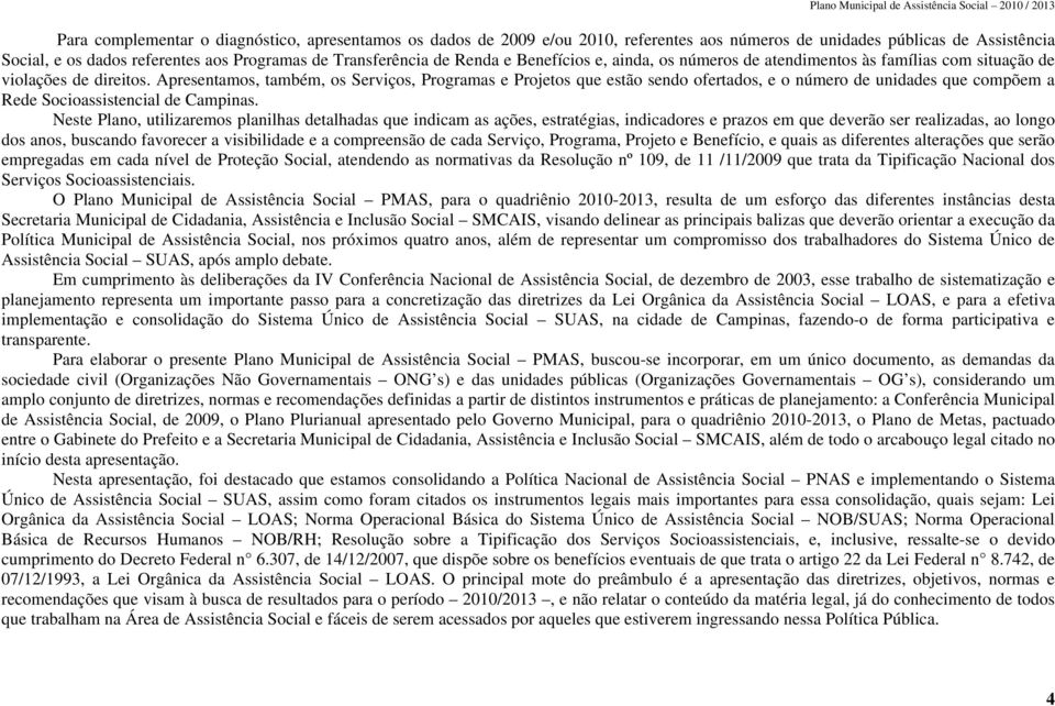 Apresentamos, também, os Serviços, Programas e Projetos que estão sendo ofertados, e o número de unidades que compõem a Rede Socioassistencial de Campinas.