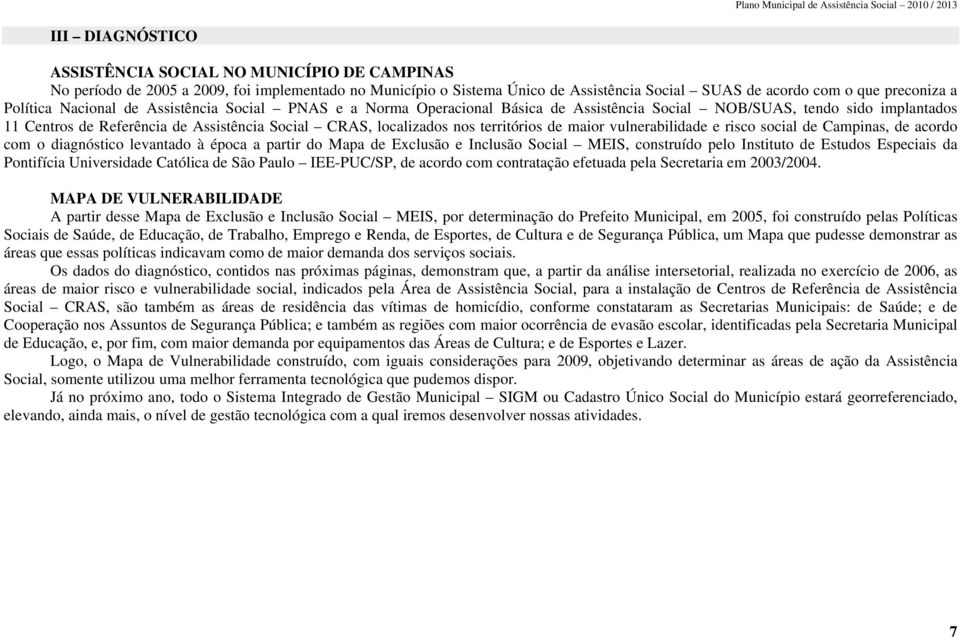 territórios de maior vulnerabilidade e risco social de Campinas, de acordo com o diagnóstico levantado à época a partir do Mapa de Exclusão e Inclusão Social MEIS, construído pelo Instituto de