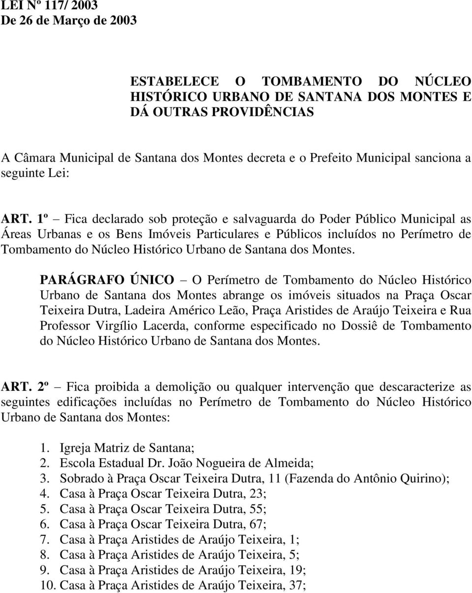 1º Fica declarado sob proteção e salvaguarda do Poder Público Municipal as Áreas Urbanas e os Bens Imóveis Particulares e Públicos incluídos no Perímetro de Tombamento do Núcleo Histórico Urbano de