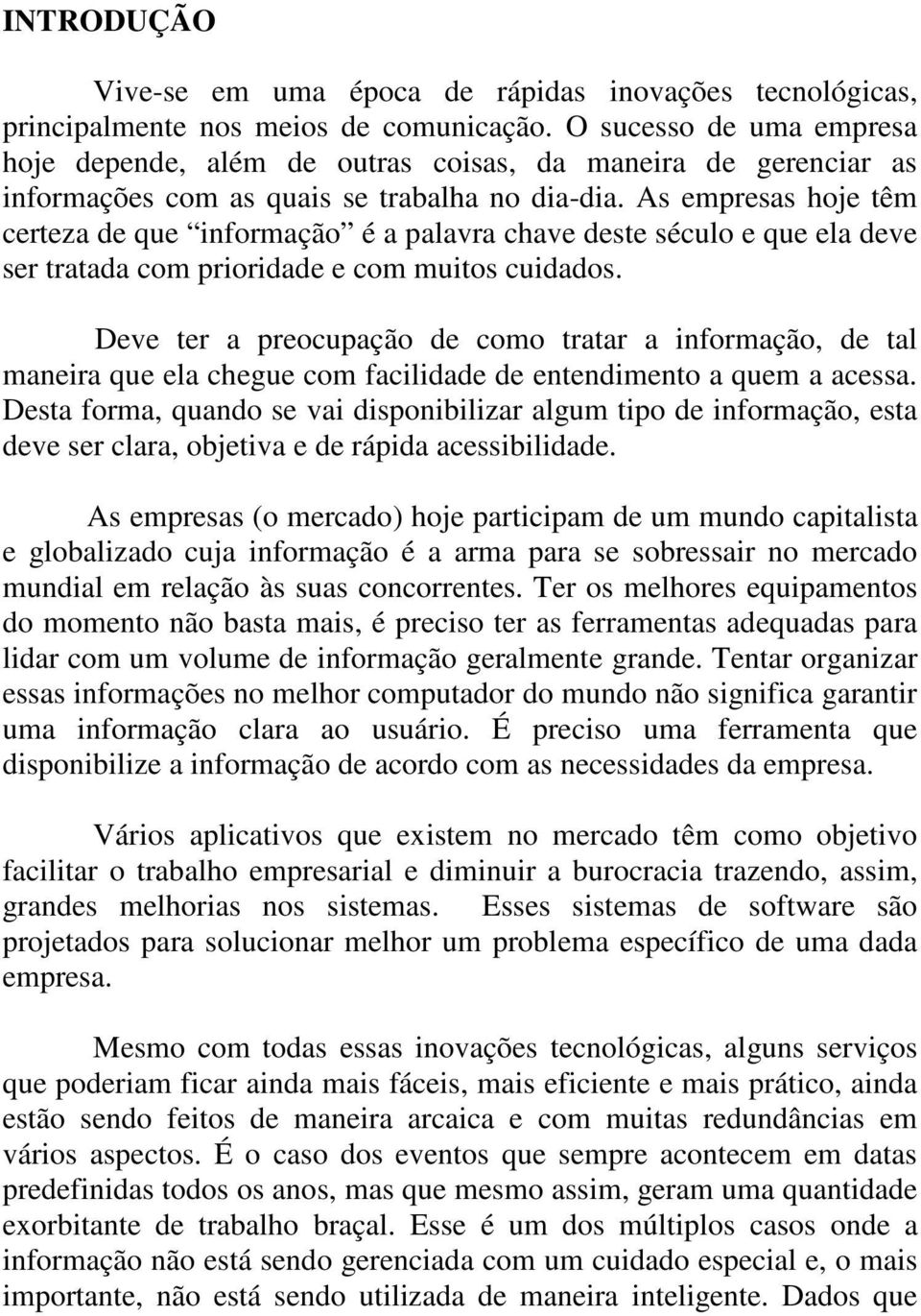 As empresas hoje têm certeza de que informação é a palavra chave deste século e que ela deve ser tratada com prioridade e com muitos cuidados.