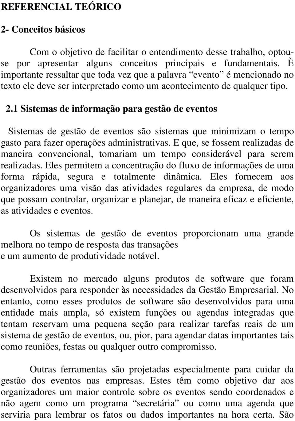 1 Sistemas de informação para gestão de eventos Sistemas de gestão de eventos são sistemas que minimizam o tempo gasto para fazer operações administrativas.