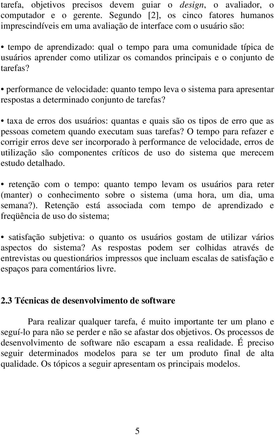 os comandos principais e o conjunto de tarefas? performance de velocidade: quanto tempo leva o sistema para apresentar respostas a determinado conjunto de tarefas?