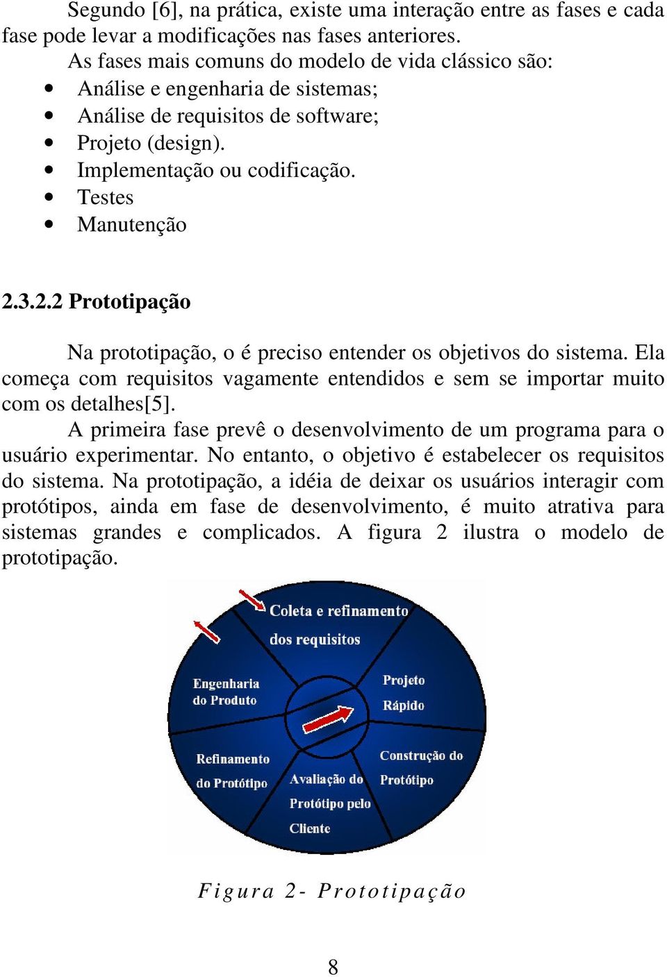 3.2.2 Prototipação Na prototipação, o é preciso entender os objetivos do sistema. Ela começa com requisitos vagamente entendidos e sem se importar muito com os detalhes[5].