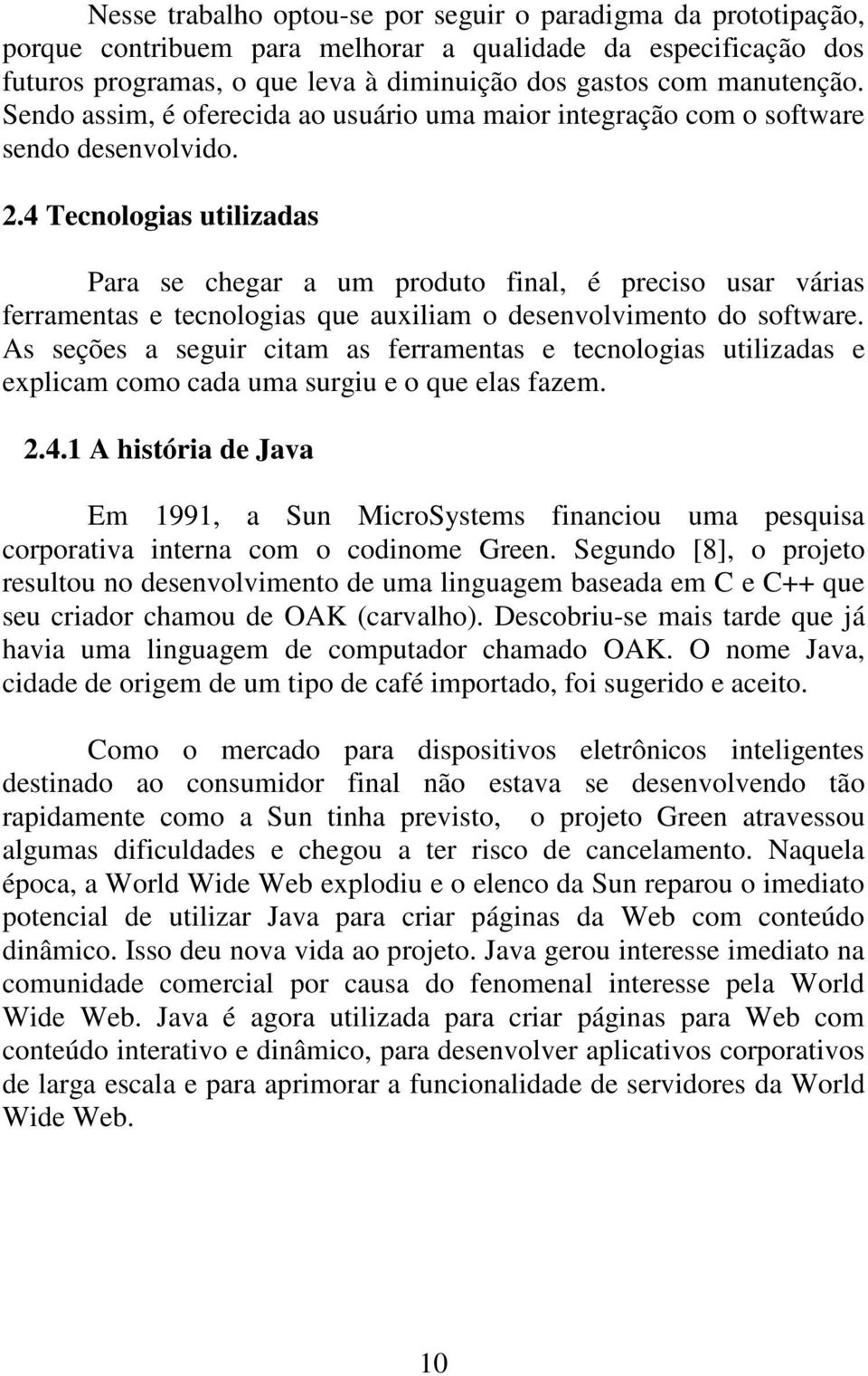 4 Tecnologias utilizadas Para se chegar a um produto final, é preciso usar várias ferramentas e tecnologias que auxiliam o desenvolvimento do software.