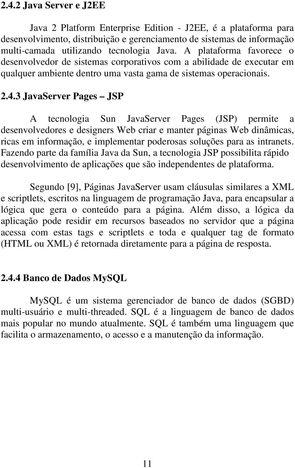 3 JavaServer Pages JSP A tecnologia Sun JavaServer Pages (JSP) permite a desenvolvedores e designers Web criar e manter páginas Web dinâmicas, ricas em informação, e implementar poderosas soluções