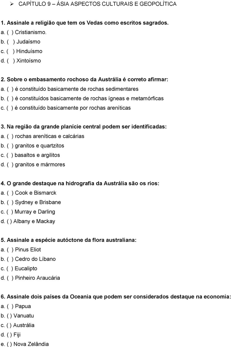 ( ) é constituído basicamente por rochas areníticas 3. Na região da grande planície central podem ser identificadas: a. ( ) rochas areníticas e calcárias b. ( ) granitos e quartzitos c.