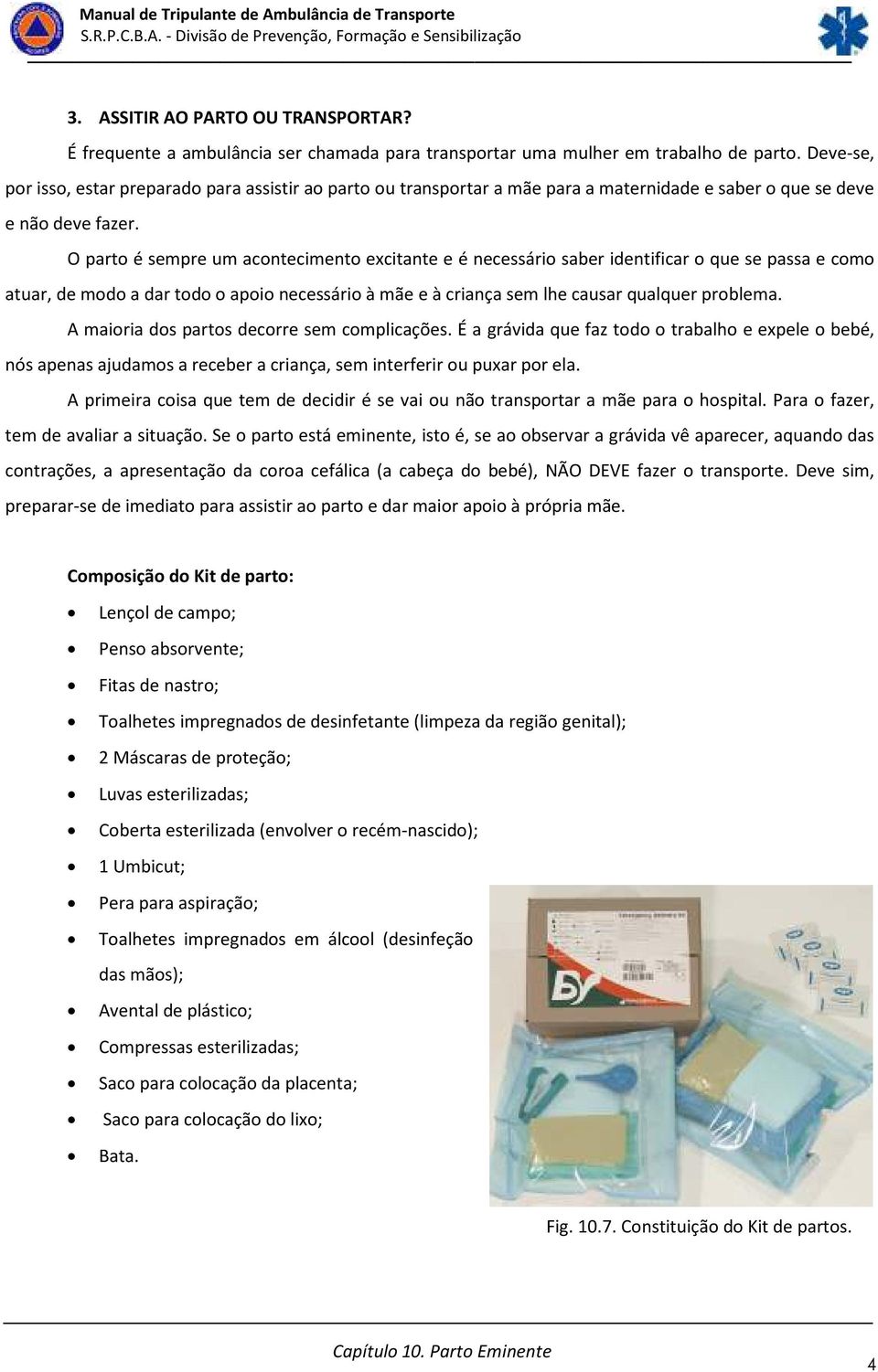 O parto é sempre um acontecimento excitante e é necessário saber identificar o que se passa e como atuar, de modo a dar todo o apoio necessário à mãe e à criança sem lhe causar qualquer problema.