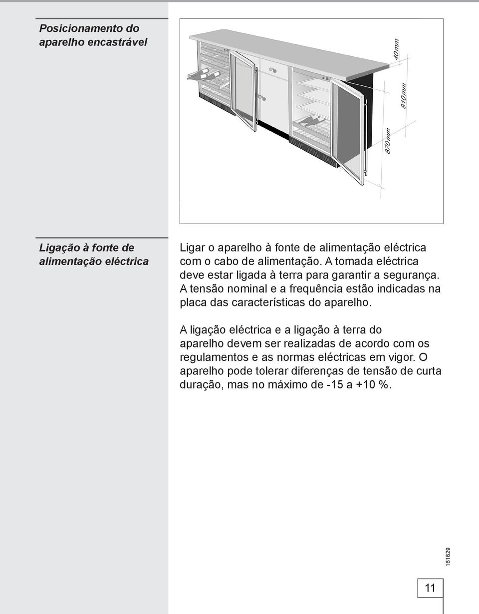 A tensão nominal e a frequência estão indicadas na placa das características do aparelho.