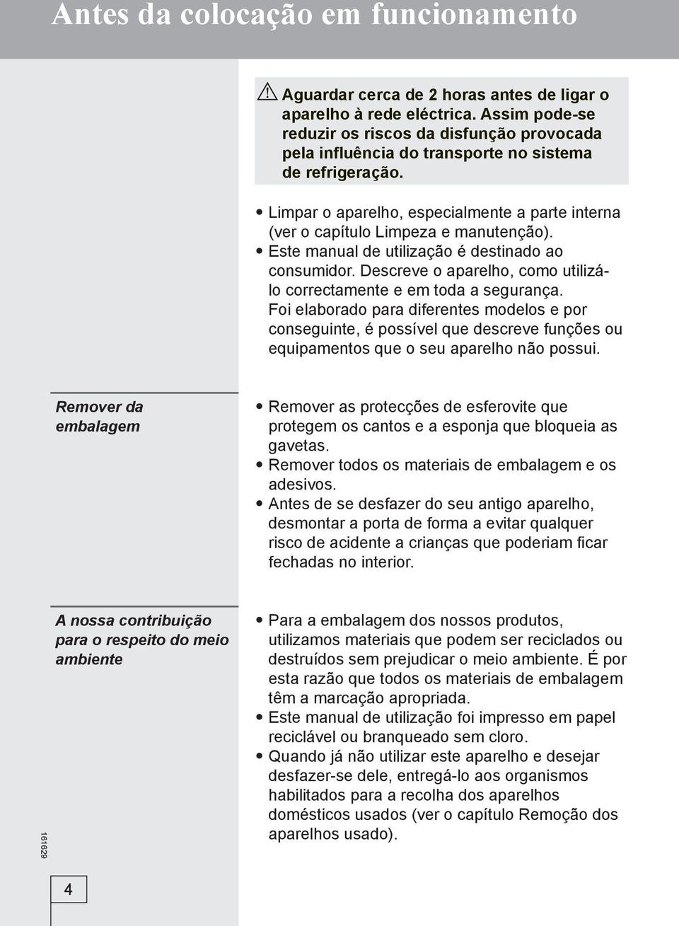 Este manual de utilização é destinado ao consumidor. Descreve o aparelho, como utilizálo correctamente e em toda a segurança.