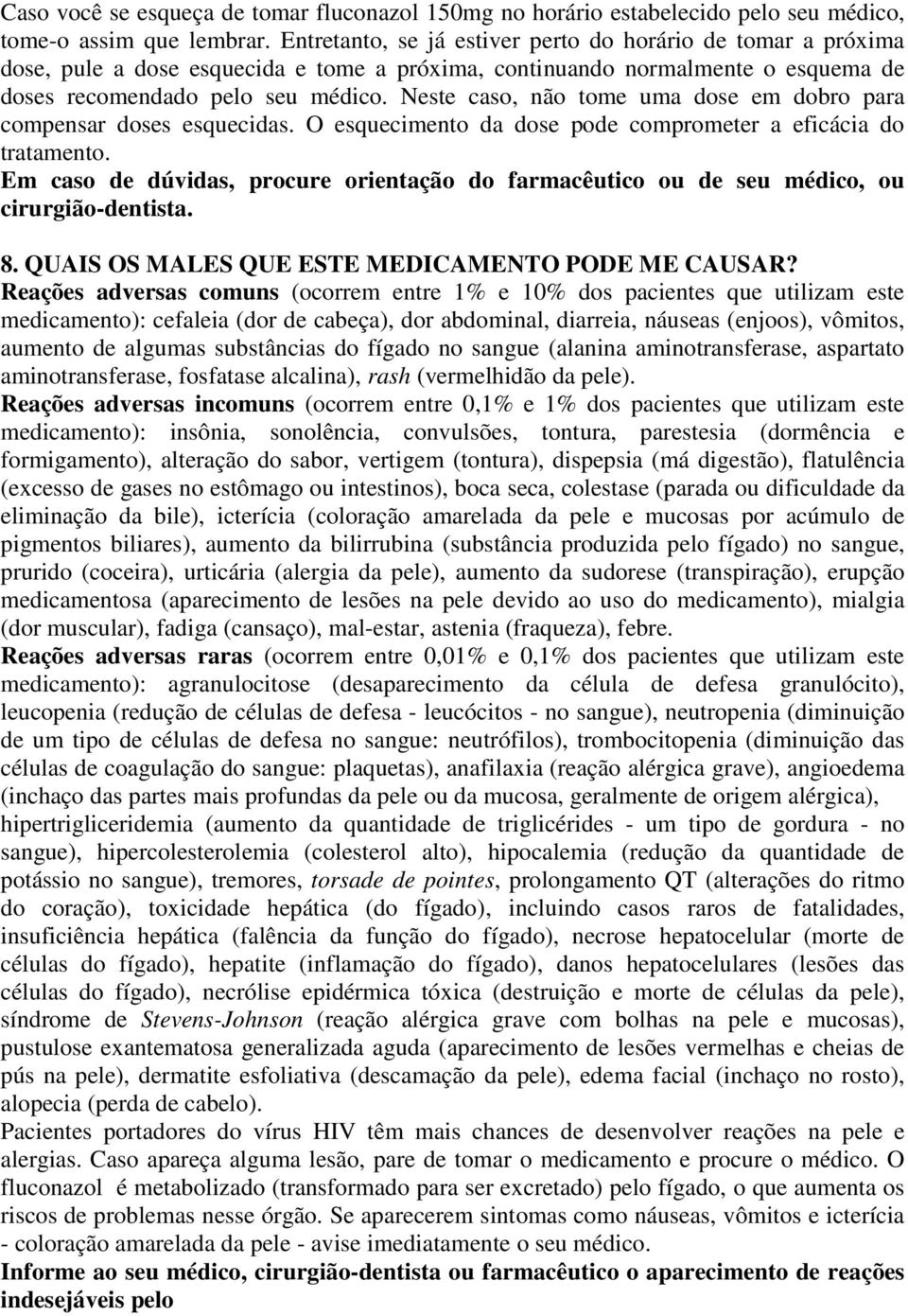 Neste caso, não tome uma dose em dobro para compensar doses esquecidas. O esquecimento da dose pode comprometer a eficácia do tratamento.