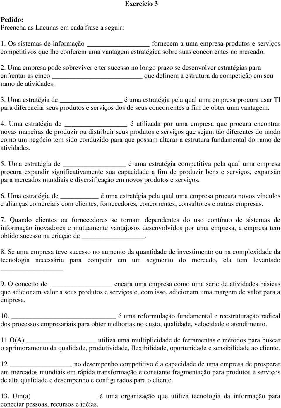 Uma empresa pode sobreviver e ter sucesso no longo prazo se desenvolver estratégias para enfrentar as cinco que definem a estrutura da competição em seu ramo de atividades. 3.