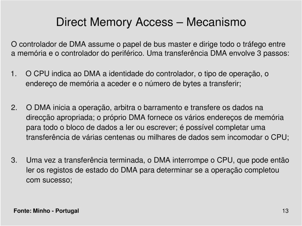 O DMA inicia a operação, arbitra o barramento e transfere os dados na direcção apropriada; o próprio DMA fornece os vários endereços de memória para todo o bloco de dados a ler ou escrever; é