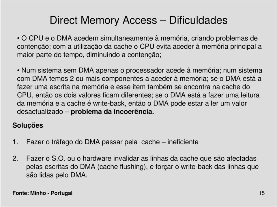 memória e esse item também se encontra na cache do CPU, então os dois valores ficam diferentes; se o DMA está a fazer uma leitura da memória e a cache é write-back, então o DMA pode estar a ler um