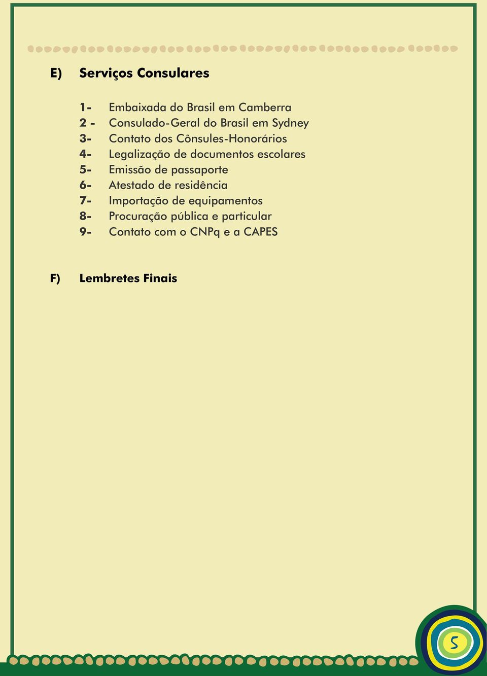 escolares 5- Emissão de passaporte 6- Atestado de residência 7- Importação de