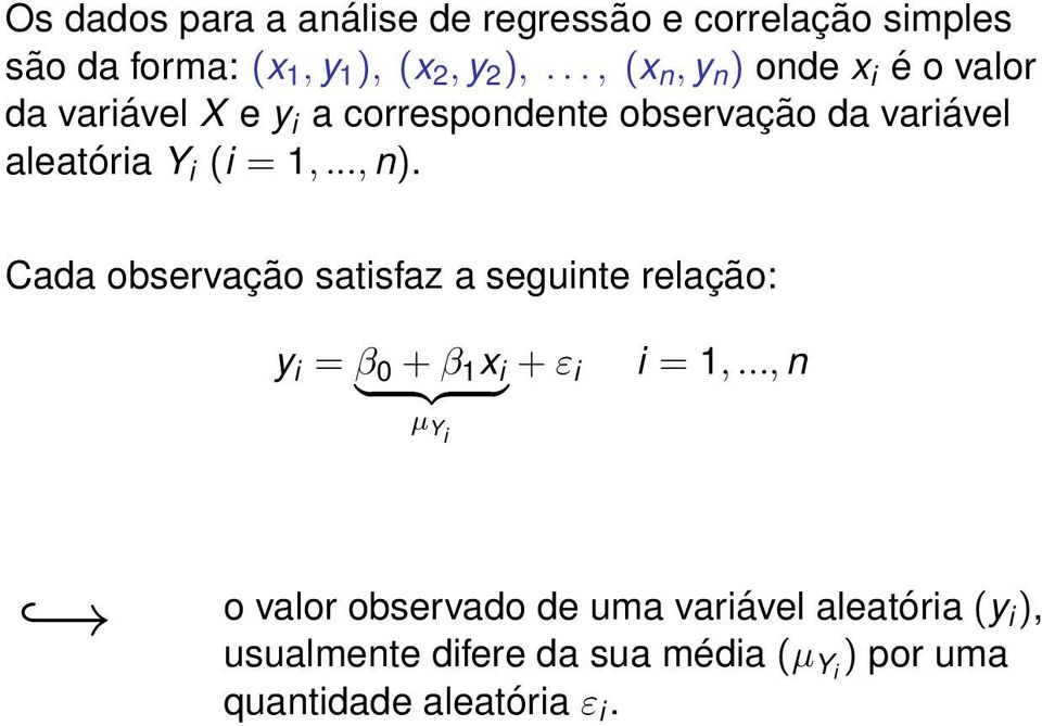 (i = 1,..., n). Cada observação satisfaz a seguinte relação: y i = β 0 + β 1 x } {{ } i + ε i i = 1,.