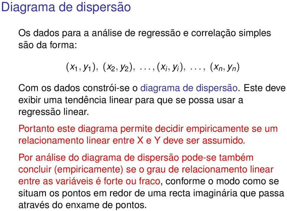 Portanto este diagrama permite decidir empiricamente se um relacionamento linear entre X e Y deve ser assumido.