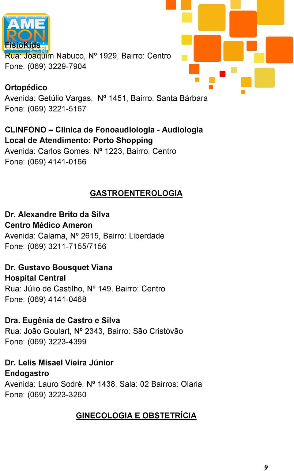 Alexandre Brito da Silva Avenida: Calama, Nº 2615, Bairro: Liberdade Dr. Gustavo Bousquet Viana Hospital Central Rua: Júlio de Castilho, Nº 149, Bairro: Centro Fone: (069) 4141-0468 Dra.