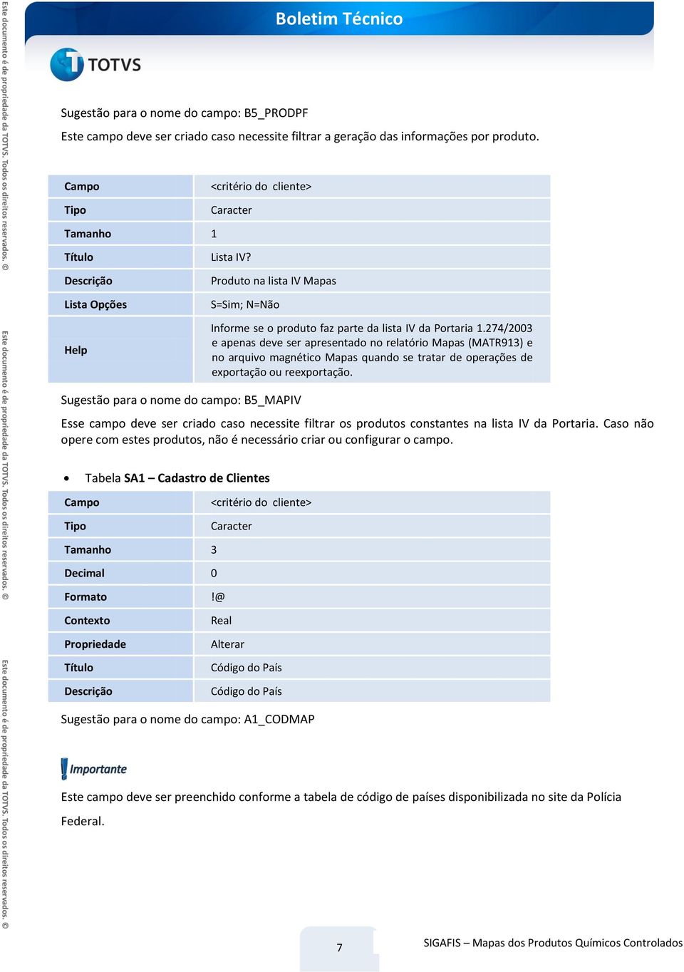 274/2003 e apenas deve ser apresentado no relatório Mapas (MATR913) e no arquivo magnético Mapas quando se tratar de operações de exportação ou reexportação.