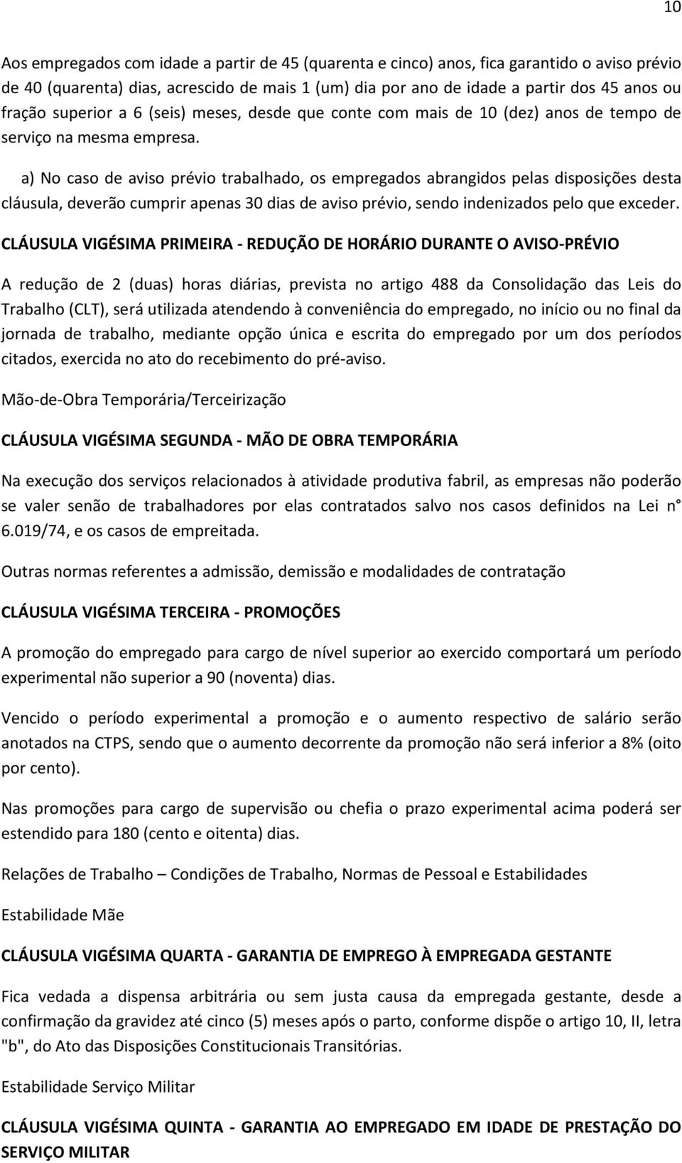 a) No caso de aviso prévio trabalhado, os empregados abrangidos pelas disposições desta cláusula, deverão cumprir apenas 30 dias de aviso prévio, sendo indenizados pelo que exceder.