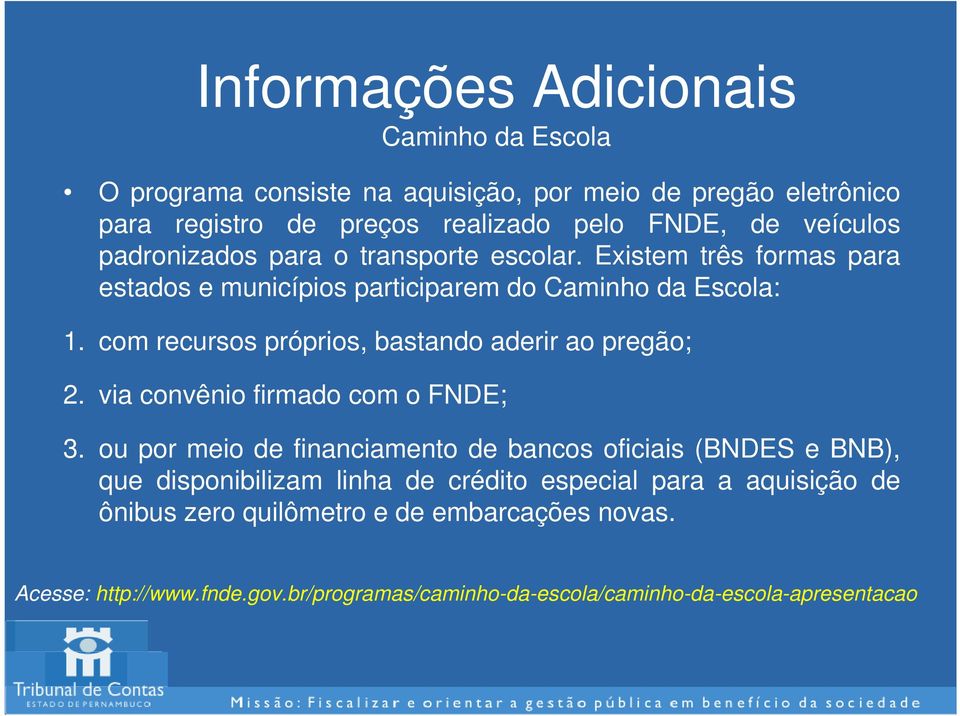 com recursos próprios, bastando aderir ao pregão; 2. via convênio firmado com o FNDE; 3.