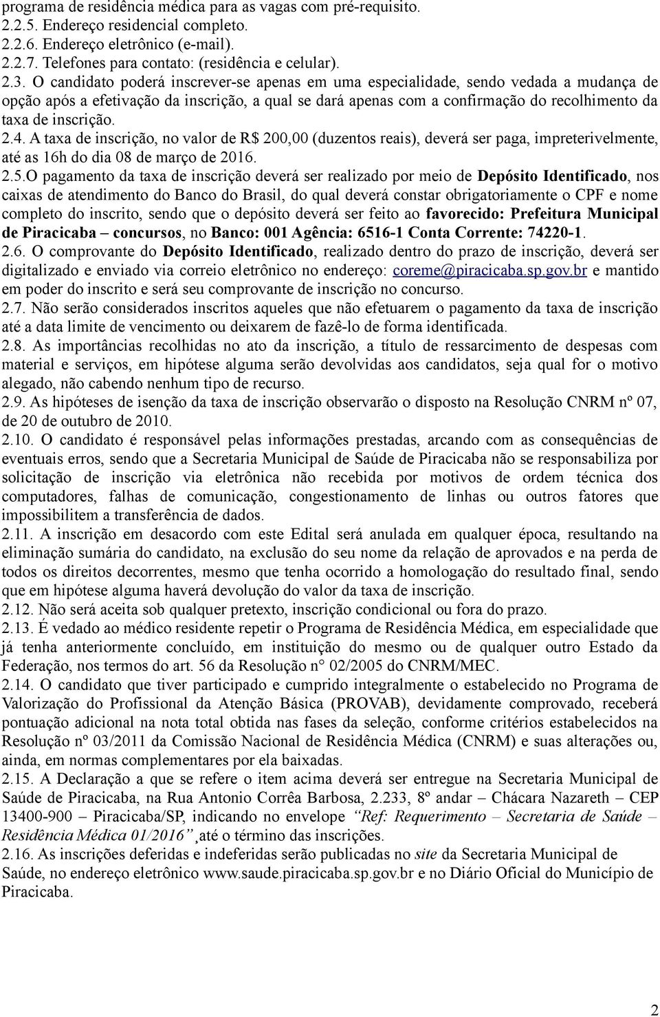 inscrição. 2.4. A taxa de inscrição, no valor de R$ 200,00 (duzentos reais), deverá ser paga, impreterivelmente, até as 16h do dia 08 de março de 2016. 2.5.