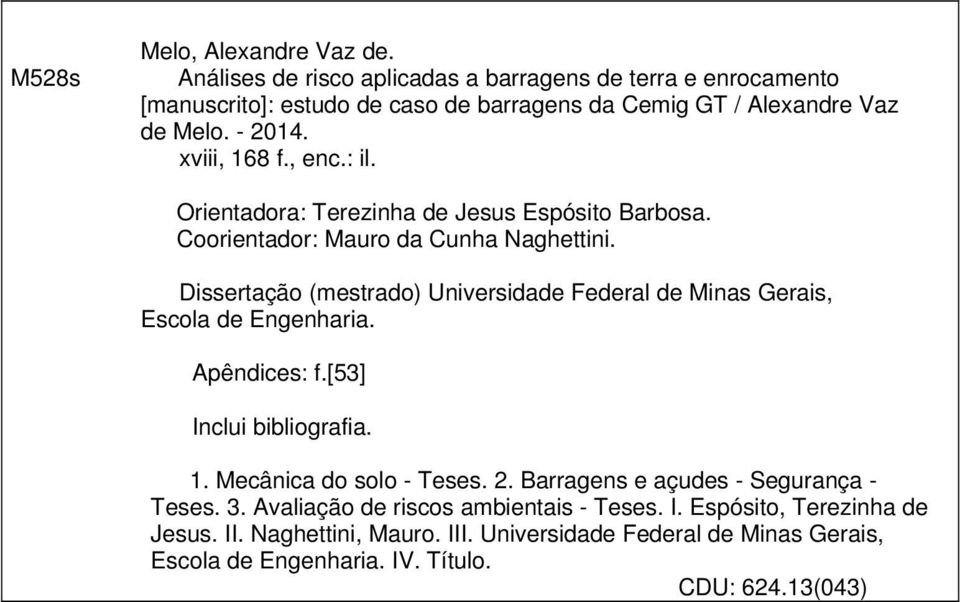 Dissertação (mestrado) Universidade Federal de Minas Gerais, Escola de Engenharia. Apêndices: f.[53] Inclui bibliografia. 1. Mecânica do solo - Teses. 2.