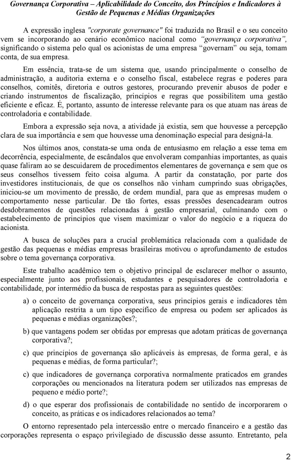 Em essência, trata-se de um sistema que, usando principalmente o conselho de administração, a auditoria externa e o conselho fiscal, estabelece regras e poderes para conselhos, comitês, diretoria e