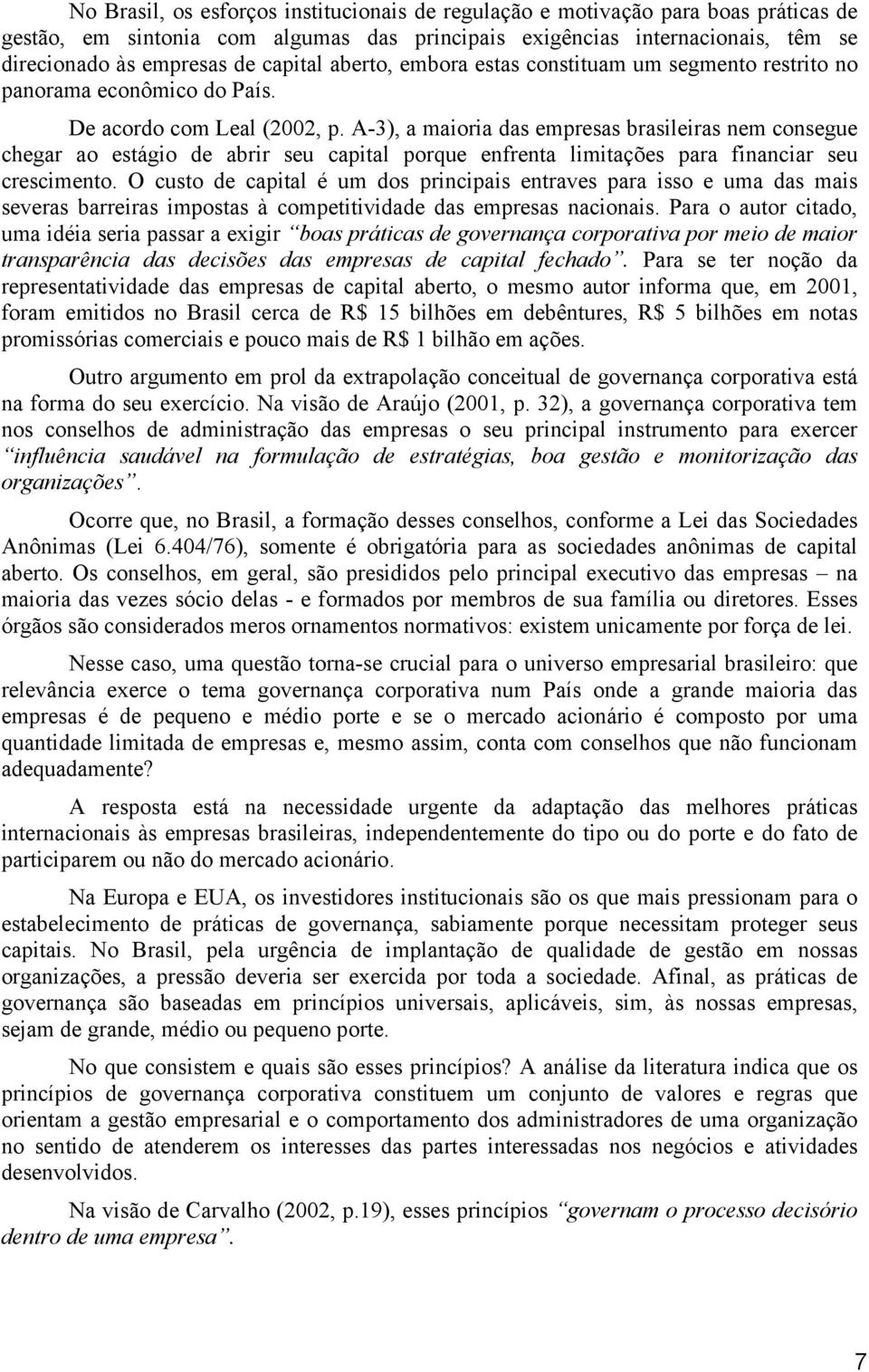 A-3), a maioria das empresas brasileiras nem consegue chegar ao estágio de abrir seu capital porque enfrenta limitações para financiar seu crescimento.