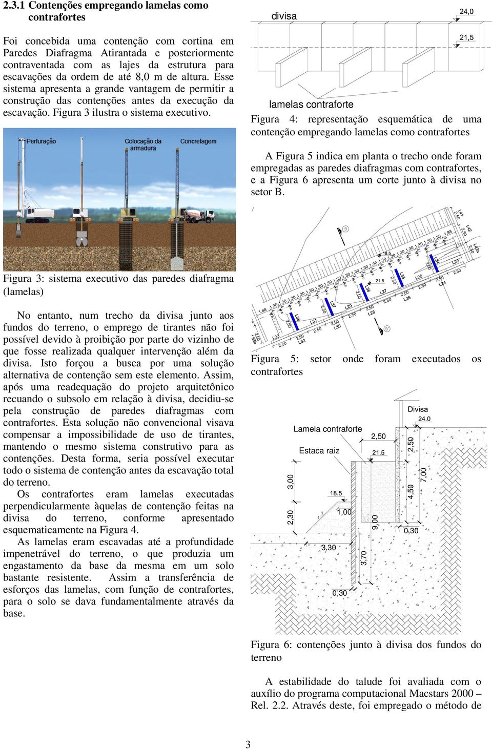 divisa lamelas contraforte Figura 4: representação esquemática de uma contenção empregando lamelas como contrafortes A Figura 5 indica em planta o trecho onde foram empregadas as paredes diafragmas