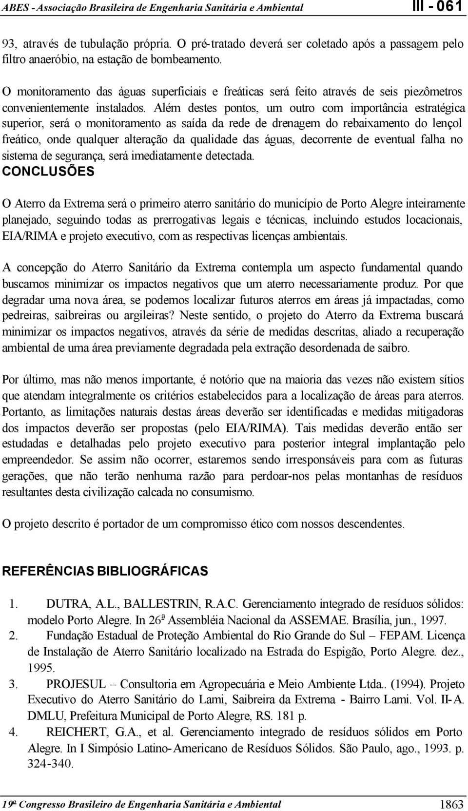 Além destes pontos, um outro com importância estratégica superior, será o monitoramento as saída da rede de drenagem do rebaixamento do lençol freático, onde qualquer alteração da qualidade das