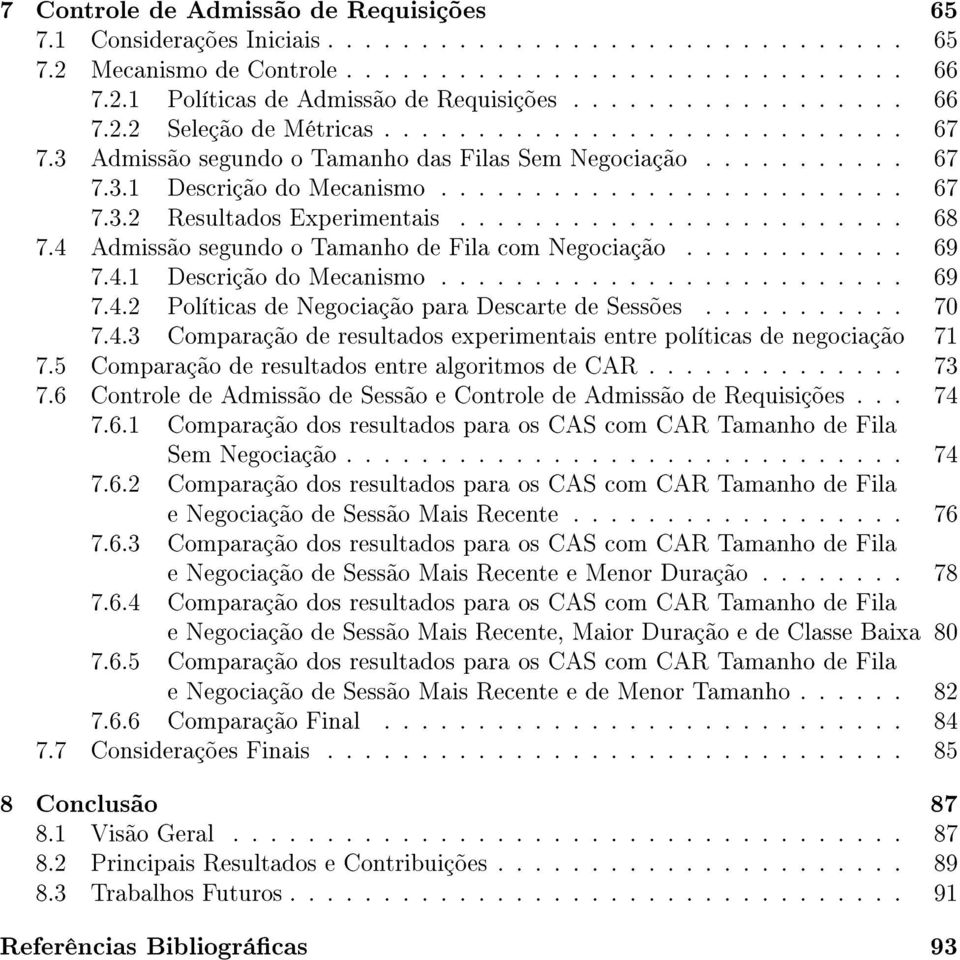 ....................... 68 7.4 Admissão segundo o Tamanho de Fila com Negociação............ 69 7.4.1 Descrição do Mecanismo......................... 69 7.4.2 Políticas de Negociação para Descarte de Sessões.