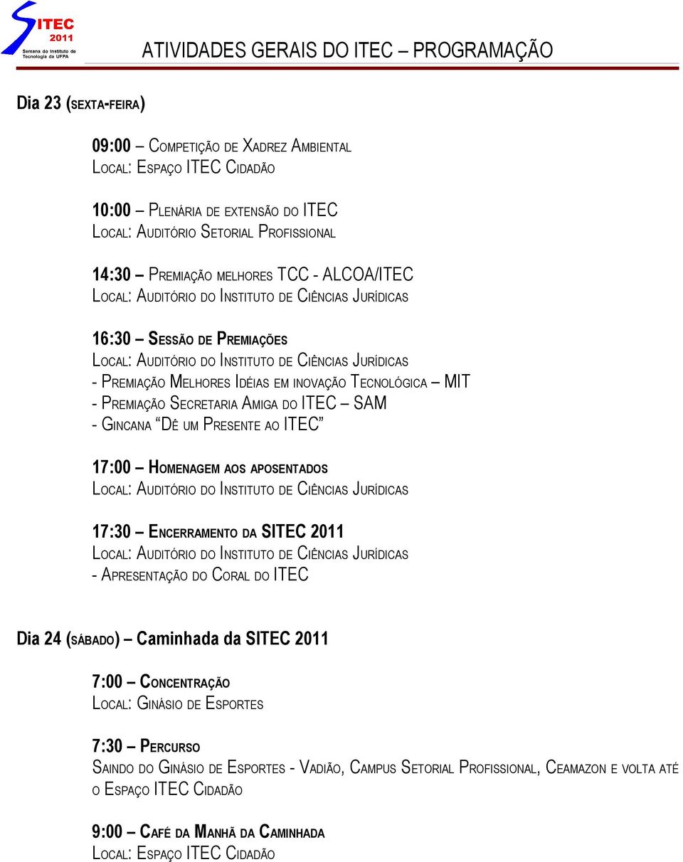 AOS APOSENTADOS 17:30 ENCERRAMENTO DA SITEC 2011 - APRESENTAÇÃO DO CORAL DO ITEC Dia 24 (SÁBADO) Caminhada da SITEC 2011 7:00 CONCENTRAÇÃO LOCAL: GINÁSIO DE