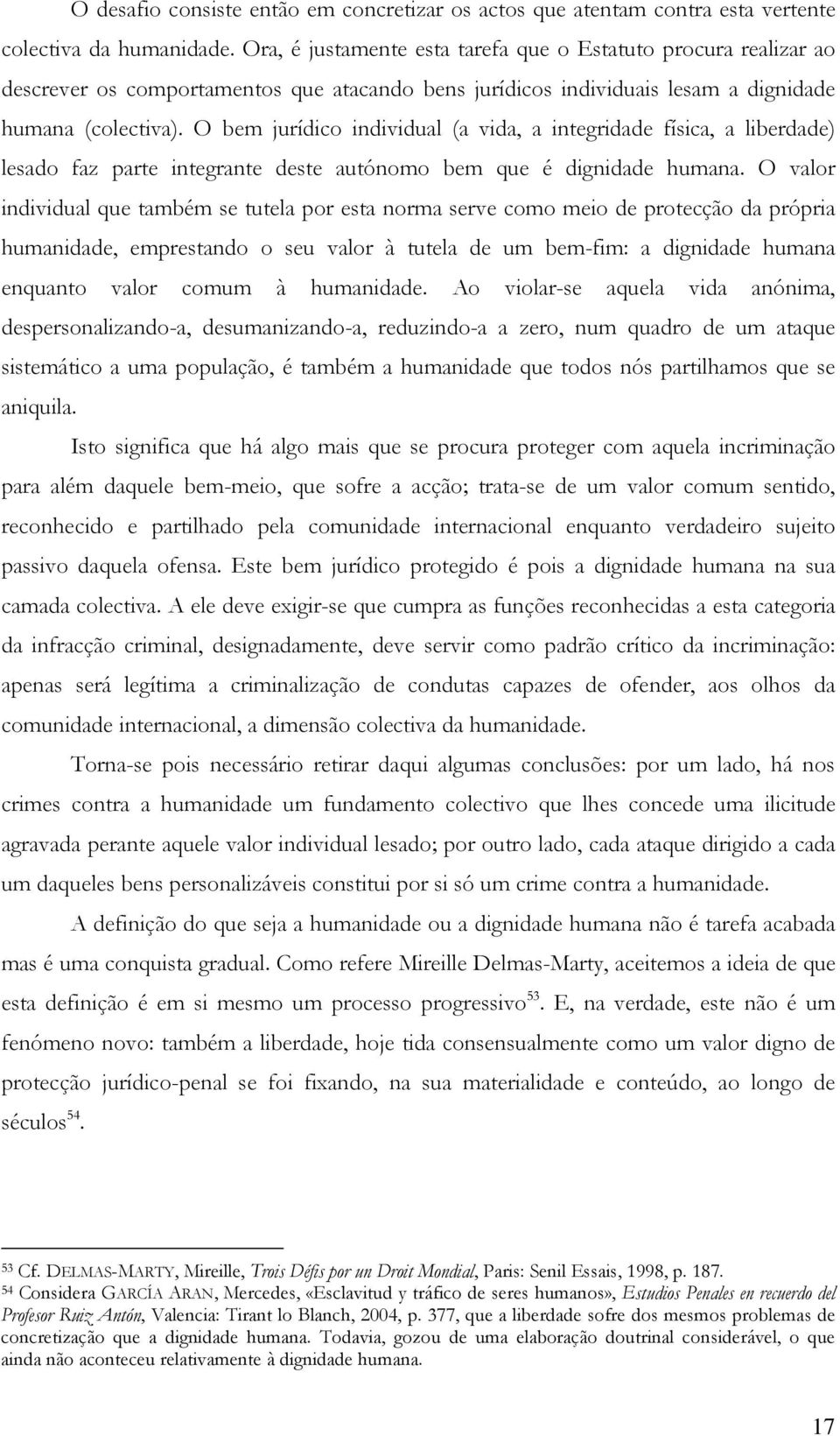 O bem jurídico individual (a vida, a integridade física, a liberdade) lesado faz parte integrante deste autónomo bem que é dignidade humana.